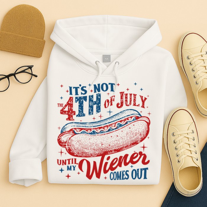 Funny ItS Not 4th Of July Until My Wiener Comes Out Hoodie