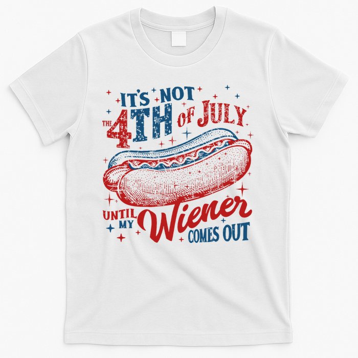 Funny ItS Not 4th Of July Until My Wiener Comes Out T-Shirt
