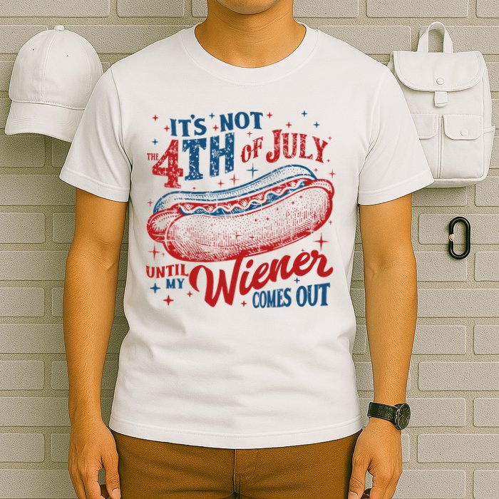 Funny ItS Not 4th Of July Until My Wiener Comes Out T-Shirt