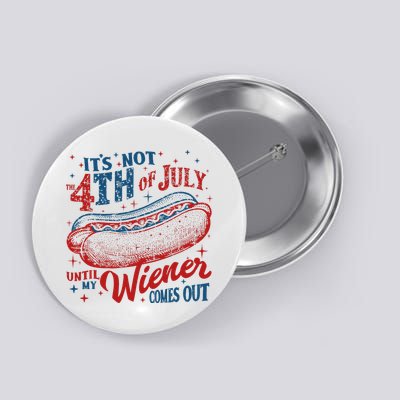 Funny ItS Not 4th Of July Until My Wiener Comes Out Button