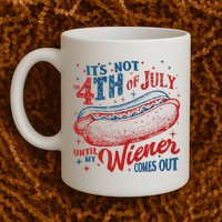 Funny ItS Not 4th Of July Until My Wiener Comes Out Mug