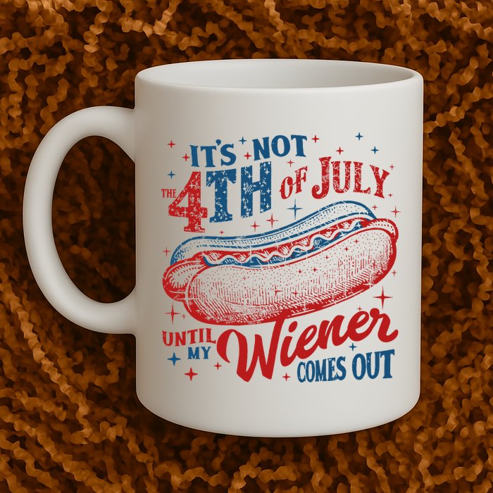 Funny ItS Not 4th Of July Until My Wiener Comes Out Mug