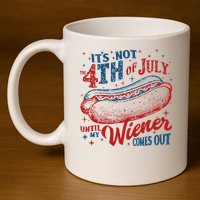 Funny ItS Not 4th Of July Until My Wiener Comes Out 11oz C Handle Ceramic Mug