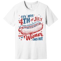 Funny ItS Not 4th Of July Until My Wiener Comes Out Premium T-Shirt