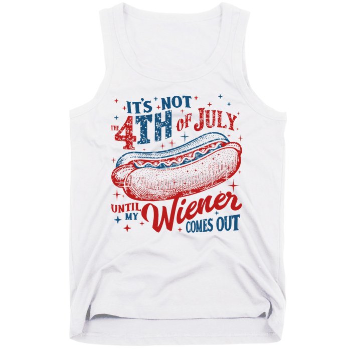 Funny ItS Not 4th Of July Until My Wiener Comes Out Tank Top