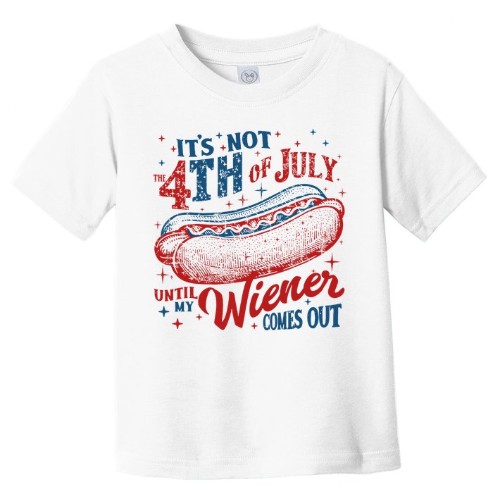 Funny ItS Not 4th Of July Until My Wiener Comes Out Toddler T-Shirt