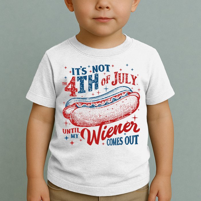 Funny ItS Not 4th Of July Until My Wiener Comes Out Toddler T-Shirt