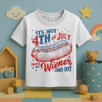 Funny ItS Not 4th Of July Until My Wiener Comes Out Toddler T-Shirt