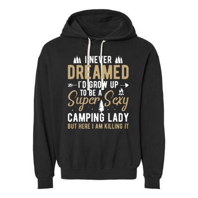 Funny I Never Dreamed I'd Grow Up To Be A Super Sexy Camping Lady Garment-Dyed Fleece Hoodie