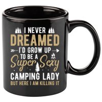 Funny I Never Dreamed I'd Grow Up To Be A Super Sexy Camping Lady 11oz C Handle Ceramic Mug