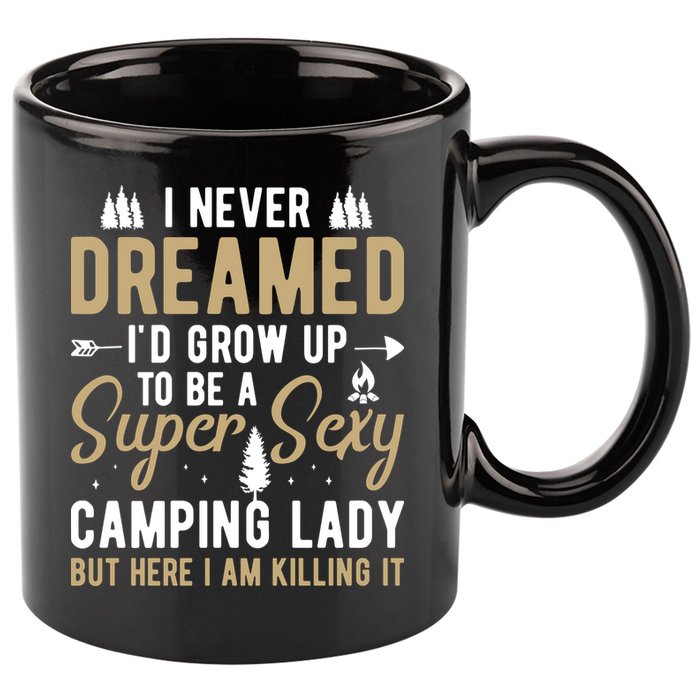 Funny I Never Dreamed I'd Grow Up To Be A Super Sexy Camping Lady 11oz C Handle Ceramic Mug