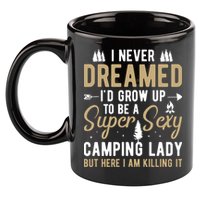 Funny I Never Dreamed I'd Grow Up To Be A Super Sexy Camping Lady 11oz C Handle Ceramic Mug