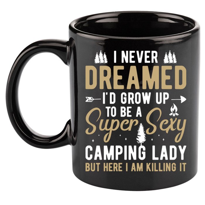 Funny I Never Dreamed I'd Grow Up To Be A Super Sexy Camping Lady 11oz C Handle Ceramic Mug