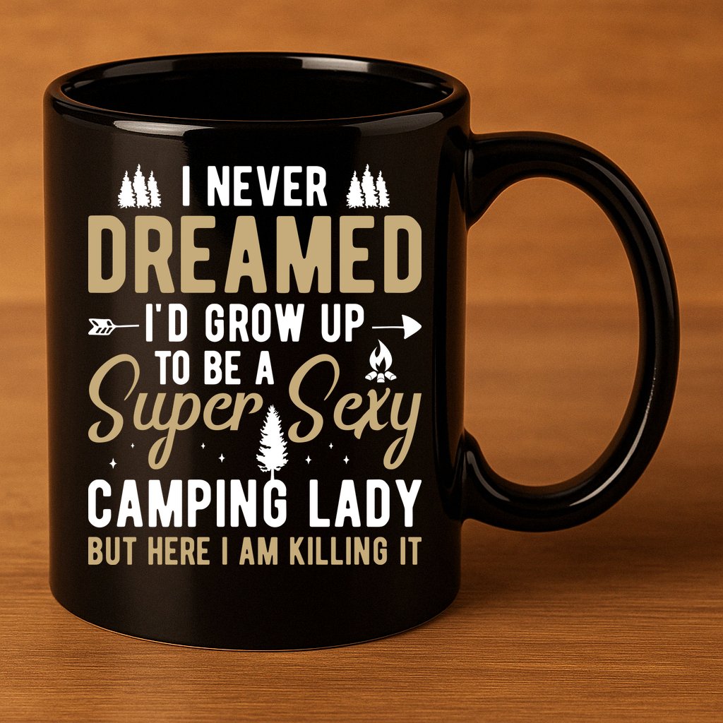 Funny I Never Dreamed I'd Grow Up To Be A Super Sexy Camping Lady 11oz C Handle Ceramic Mug
