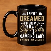 Funny I Never Dreamed I'd Grow Up To Be A Super Sexy Camping Lady 11oz C Handle Ceramic Mug