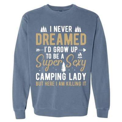Funny I Never Dreamed I'd Grow Up To Be A Super Sexy Camping Lady Garment-Dyed Sweatshirt