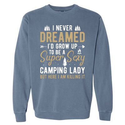 Funny I Never Dreamed I'd Grow Up To Be A Super Sexy Camping Lady Garment-Dyed Sweatshirt