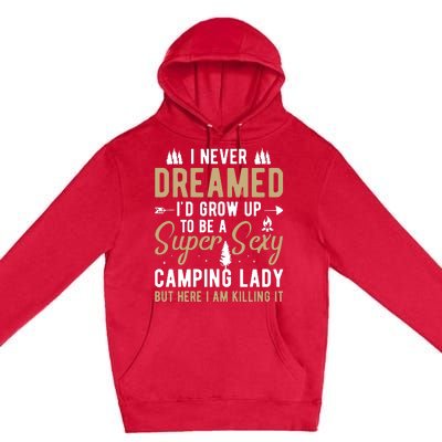 Funny I Never Dreamed I'd Grow Up To Be A Super Sexy Camping Lady Premium Pullover Hoodie