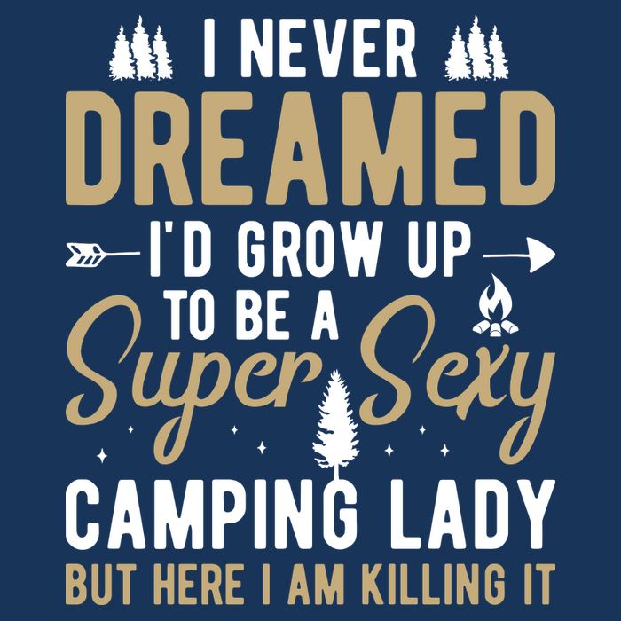 Funny I Never Dreamed I'd Grow Up To Be A Super Sexy Camping Lady 7 Panel Mesh Trucker Snapback Hat