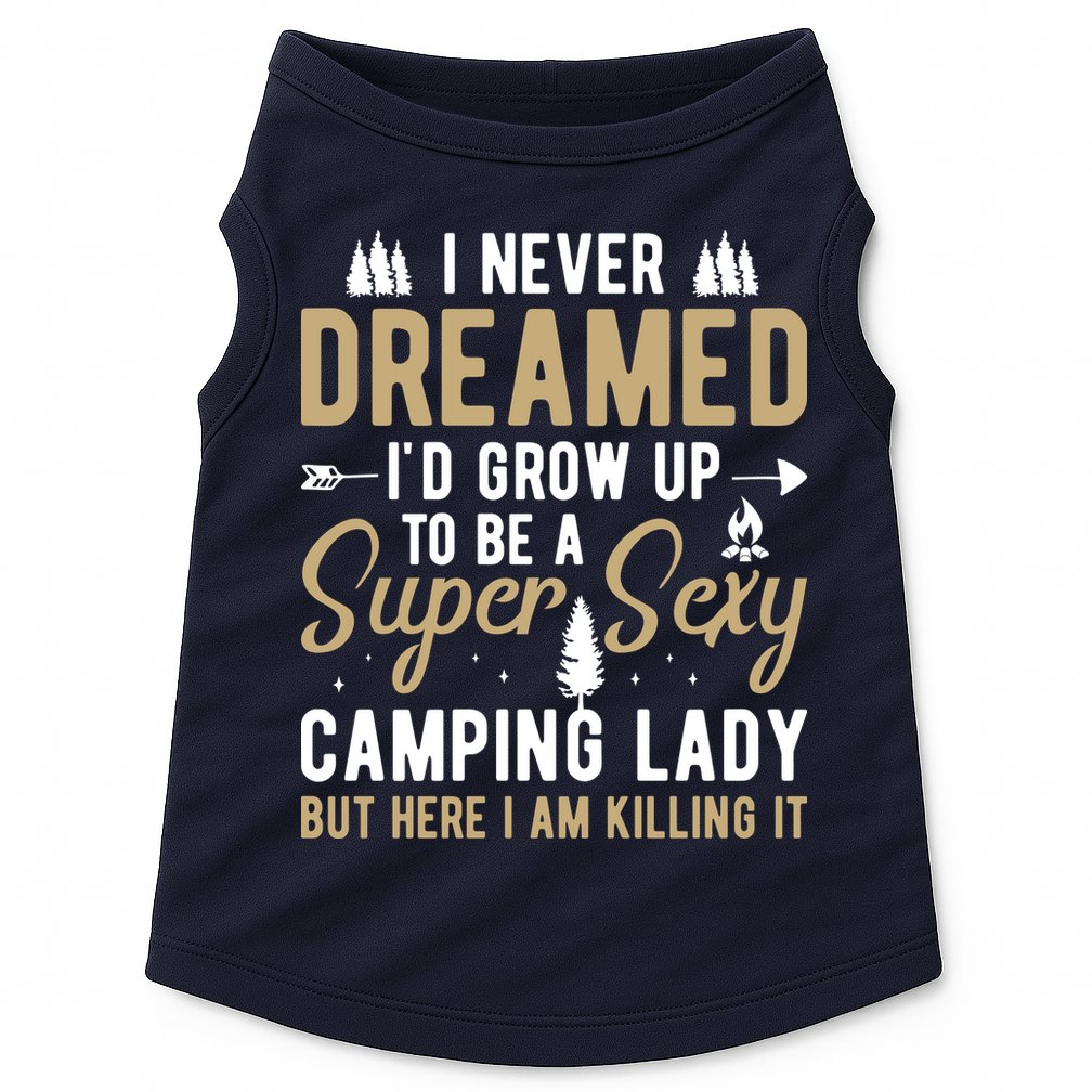 Funny I Never Dreamed I'd Grow Up To Be A Super Sexy Camping Lady Doggie Tank