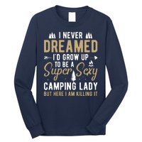 Funny I Never Dreamed I'd Grow Up To Be A Super Sexy Camping Lady Long Sleeve Shirt