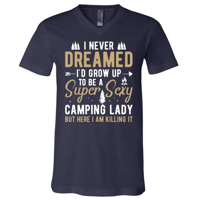 Funny I Never Dreamed I'd Grow Up To Be A Super Sexy Camping Lady V-Neck T-Shirt