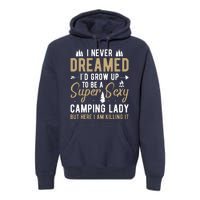 Funny I Never Dreamed I'd Grow Up To Be A Super Sexy Camping Lady Premium Hoodie