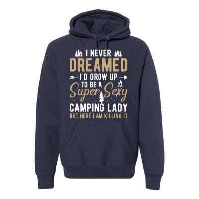 Funny I Never Dreamed I'd Grow Up To Be A Super Sexy Camping Lady Premium Hoodie