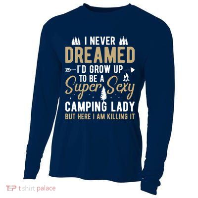 Funny I Never Dreamed I'd Grow Up To Be A Super Sexy Camping Lady Cooling Performance Long Sleeve Crew