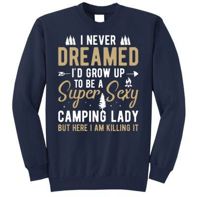 Funny I Never Dreamed I'd Grow Up To Be A Super Sexy Camping Lady Tall Sweatshirt