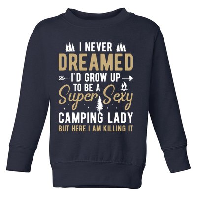 Funny I Never Dreamed I'd Grow Up To Be A Super Sexy Camping Lady Toddler Sweatshirt