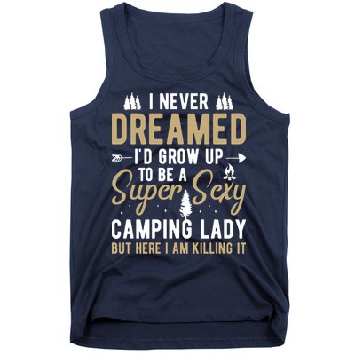Funny I Never Dreamed I'd Grow Up To Be A Super Sexy Camping Lady Tank Top