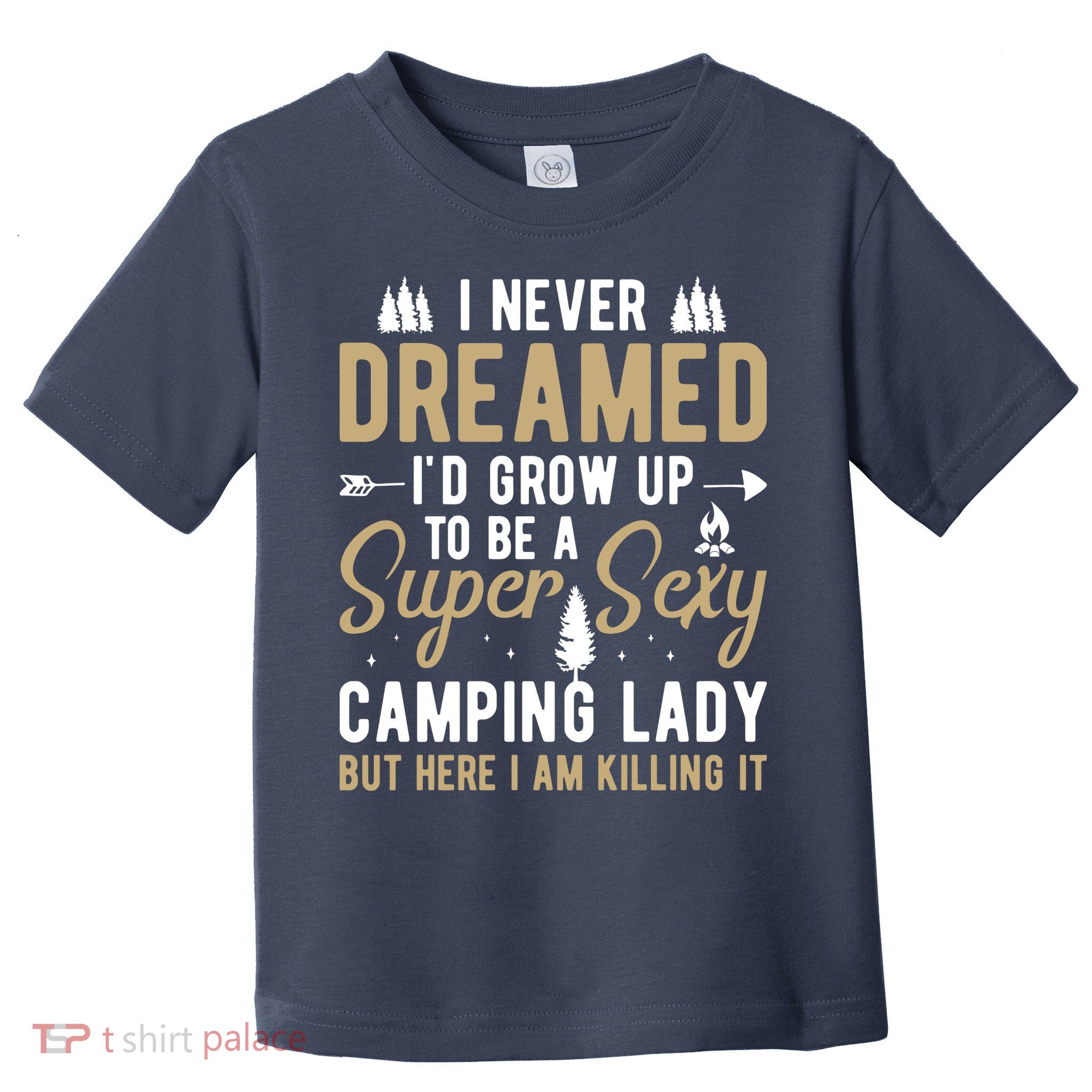 Funny I Never Dreamed I'd Grow Up To Be A Super Sexy Camping Lady Toddler T-Shirt
