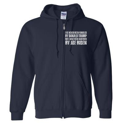 Funny I've Never Been Fondled By Donald Trump But I Have Been Screwed By Biden Full Zip Hoodie