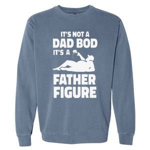 Funny Its Not A Dad Bod Its A Father Figure Funny Fathers Day Gift Garment-Dyed Sweatshirt