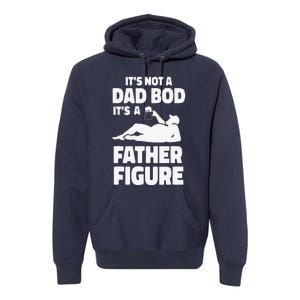 Funny Its Not A Dad Bod Its A Father Figure Funny Fathers Day Gift Premium Hoodie