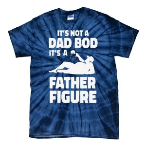 Funny Its Not A Dad Bod Its A Father Figure Funny Fathers Day Gift Tie-Dye T-Shirt