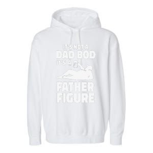 Funny Its Not A Dad Bod Its A Father Figure Funny Fathers Day Gift Garment-Dyed Fleece Hoodie