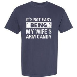 Funny Its Not Easy Being My Wifes Arm Candy Fathers day Garment-Dyed Heavyweight T-Shirt