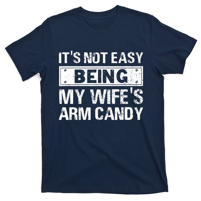 Funny Its Not Easy Being My Wifes Arm Candy Fathers day T-Shirt