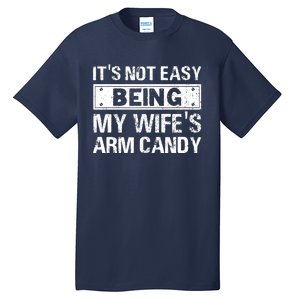 Funny Its Not Easy Being My Wifes Arm Candy Fathers day Tall T-Shirt