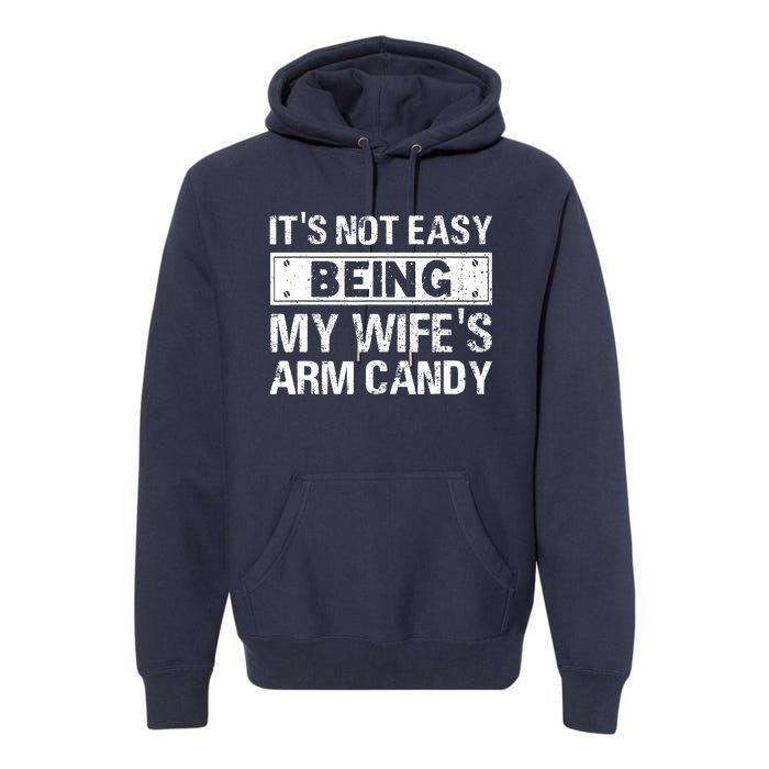 Funny Its Not Easy Being My Wifes Arm Candy Fathers day Premium Hoodie