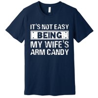 Funny Its Not Easy Being My Wifes Arm Candy Fathers day Premium T-Shirt