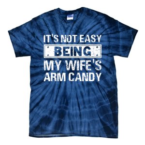 Funny Its Not Easy Being My Wifes Arm Candy Fathers day Tie-Dye T-Shirt