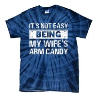 Funny Its Not Easy Being My Wifes Arm Candy Fathers day Tie-Dye T-Shirt