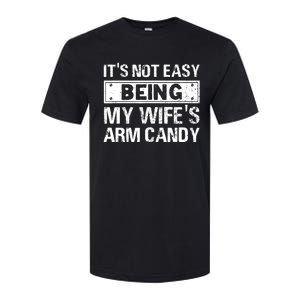 Funny Its Not Easy Being My Wifes Arm Candy Fathers day Softstyle CVC T-Shirt