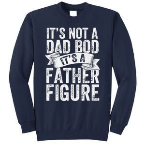 Funny Its Not A Dad Bod Its A Father Figure Funny Fathers Day Tall Sweatshirt