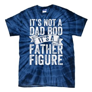 Funny Its Not A Dad Bod Its A Father Figure Funny Fathers Day Tie-Dye T-Shirt