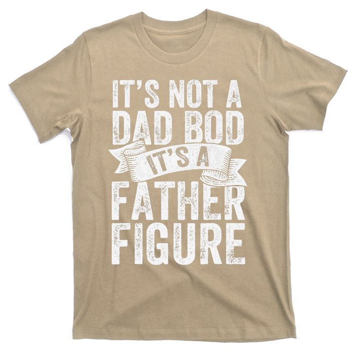 Funny Its Not A Dad Bod Its A Father Figure Funny Fathers Day T-Shirt