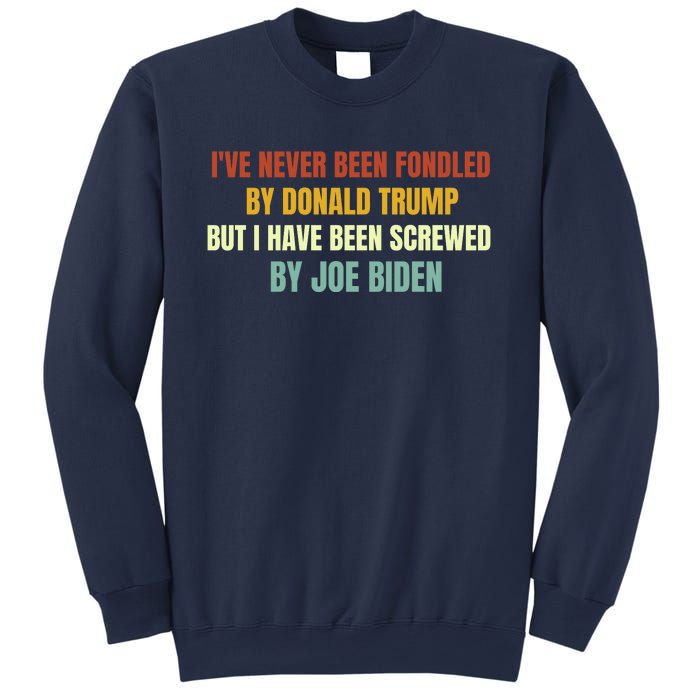 Funny I've Never Been Fondled By Donald Trump But I Have Been Screwed By Biden Sweatshirt